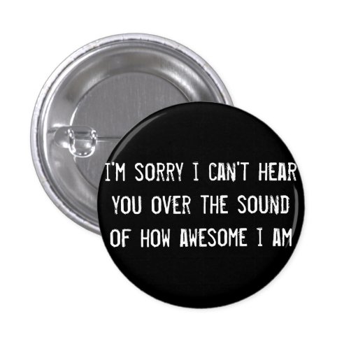 i'm sorry i can't hear you over the sound of how a pinback buttons