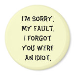 I'm Sorry.  My fault.  I forgot you were an idiot.