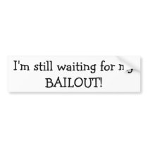 I'm still waiting for my BAILOUT Bumper Sticker