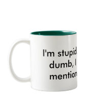 I'm stupid, I'm ugly, I'm dumb, I smell. Did I ... Coffee Mug