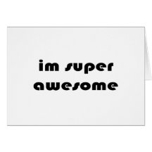 "Im super awesome" Greeting Cards