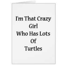 I'm That Crazy Girl Who Has Lots Of Turtles Cards