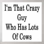 I'm That Crazy Guy Who Has Lots Of Cows Poster