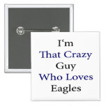 I'm That Crazy Guy Who Loves Eagles Pin