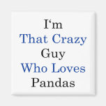 I'm That Crazy Guy Who Loves Pandas Refrigerator Magnet