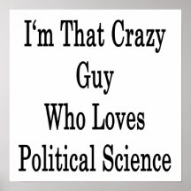 I'm That Crazy Guy Who Loves Political Science Posters