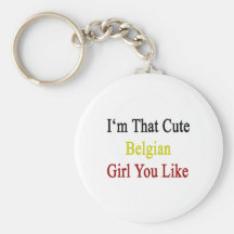 I'm That Cute Belgian Girl You Like Key Chains