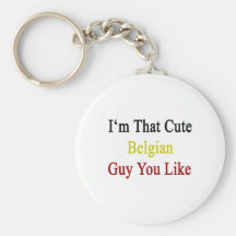 I'm That Cute Belgian Guy You Like Key Chain