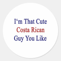 I'm That Cute Costa Rican Guy You Like Round Sticker