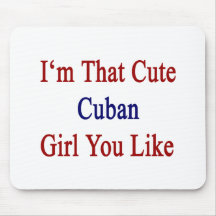 I'm That Cute Cuban Girl You Like Mouse Pad