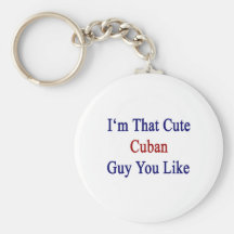 I'm That Cute Cuban Guy You Like Keychains