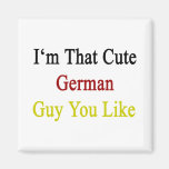 I'm That Cute German Guy You Like Refrigerator Magnets