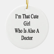 I'm That Cute Girl Who Is Also A Doctor Ornaments