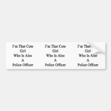 I'm That Cute Girl Who Is Also A Police Officer Bumper Sticker