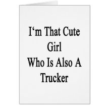 I'm That Cute Girl Who Is Also A Trucker Greeting Cards