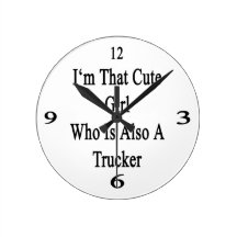 I'm That Cute Girl Who Is Also A Trucker Round Wall Clocks