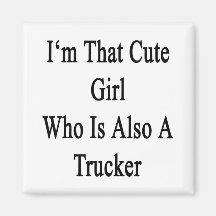 I'm That Cute Girl Who Is Also A Trucker Magnet