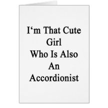 I'm That Cute Girl Who Is Also An Accordionist Cards