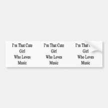 I'm That Cute Girl Who Loves Music Bumper Stickers