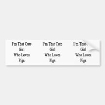 I'm That Cute Girl Who Loves Pigs Bumper Sticker