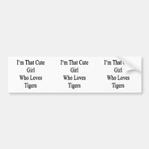 I'm That Cute Girl Who Loves Tigers Bumper Stickers