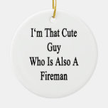 I'm That Cute Guy Who Is Also A Fireman Christmas Ornament