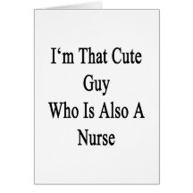 I'm That Cute Guy Who Is Also A Nurse Greeting Card