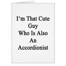 I'm That Cute Guy Who Is Also An Accordionist Card