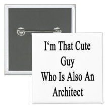 I'm That Cute Guy Who Is Also An Architect Pinback Button