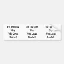I'm That Cute Guy Who Loves Baseball Bumper Sticker