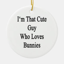 I'm That Cute Guy Who Loves Bunnies Christmas Tree Ornament