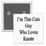 I'm That Cute Guy Who Loves Karate Buttons
