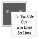 I'm That Cute Guy Who Loves Sea Lions Buttons