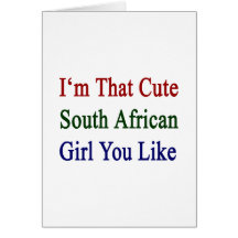 I'm That Cute South African Girl You Like Greeting Cards