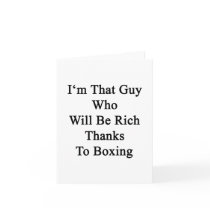 I'm That Guy Who Will Be Rich Thanks To Boxing Greeting Cards