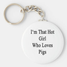 I'm That Hot Girl Who Loves Pigs Keychains