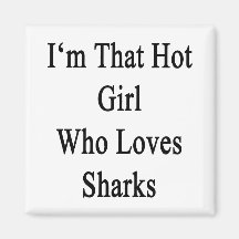 I'm That Hot Girl Who Loves Sharks Fridge Magnet
