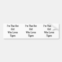 I'm That Hot Girl Who Loves Tigers Bumper Sticker