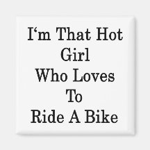 I'm That Hot Girl Who Loves To Ride A Bike Magnet