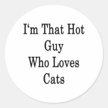 I'm That Hot Guy Who Loves Cats Round Stickers