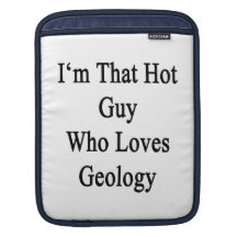 I'm That Hot Guy Who Loves Geology Sleeves For iPads