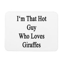 I'm That Hot Guy Who Loves Giraffes Magnets