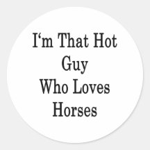 I'm That Hot Guy Who Loves Horses Round Stickers