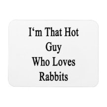 I'm That Hot Guy Who Loves Rabbits Flexible Magnet
