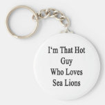I'm That Hot Guy Who Loves Sea Lions Keychain