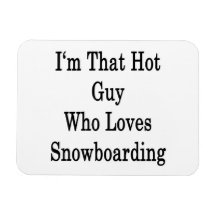 I'm That Hot Guy Who Loves Snowboarding Vinyl Magnet