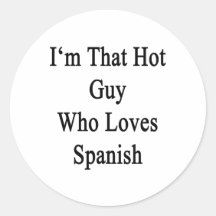 I'm That Hot Guy Who Loves Spanish Round Sticker