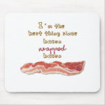 "I'm The Best Thing Since Bacon Wrapped Bacon" mousepads