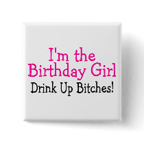 I'm The Birthday Girl Drink Up Bitches Pins