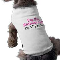 I'm The Birthday Girl Drink Up Bitches Doggie Tshirt
